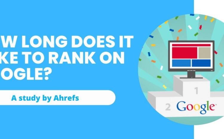 How long does it take to Rank on Google? (A study by Ahrefs) 7 How long does it take to rank on Google